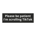Car Magnet — "Please Be Patient I'm Scrolling TikTok" Funny Bumper Sticker Magnet
